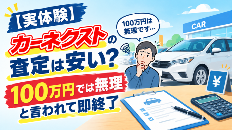 カーネクストの査定は安い？100万円では無理と言われて即終了した実体験