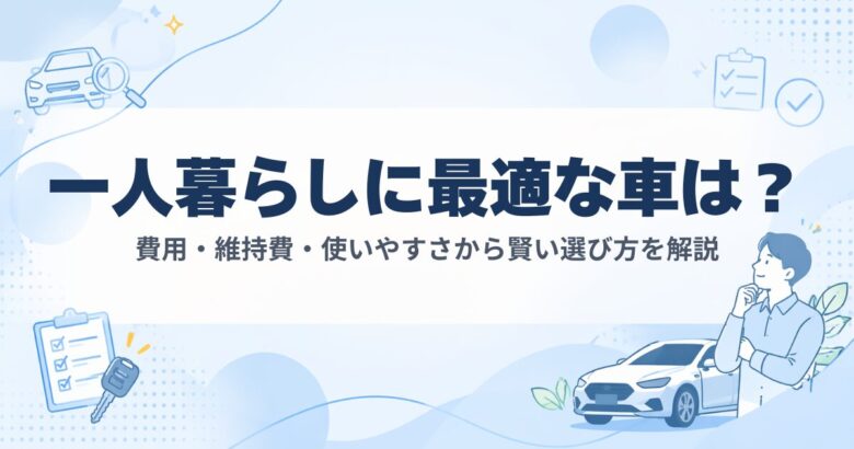 一人暮らしの車選びのポイントを解説したアイキャッチ画像。軽自動車とコンパクトカーの違いや維持費の比較を紹介。