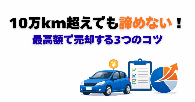 10万km超えの過走行車を最高額で売却するためのFPが教える3つの秘訣。日本車の海外需要や買取・廃車買取の選び方。