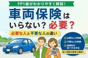 車両保険は必要か不要かをFP1級が解説するアイキャッチ画像。必要な人と不要な人の違いや加入判断の基準を紹介